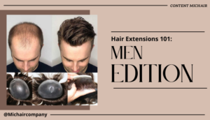Hair Extensions 101 Men Edition